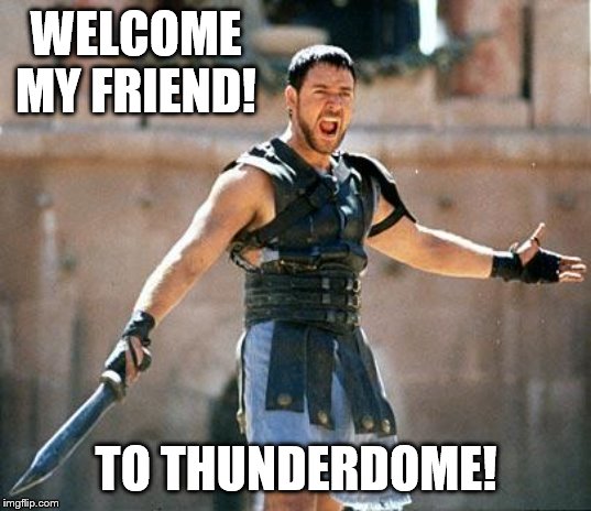 Gladiator  | WELCOME MY FRIEND! TO THUNDERDOME! | image tagged in gladiator | made w/ Imgflip meme maker