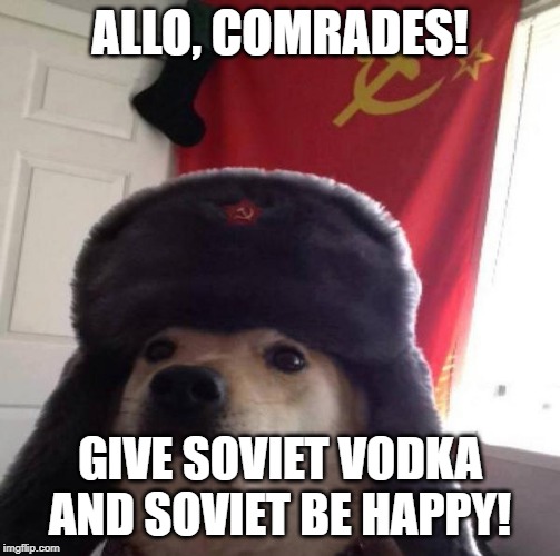 Russian Doge | ALLO, COMRADES! GIVE SOVIET VODKA AND SOVIET BE HAPPY! | image tagged in russian doge | made w/ Imgflip meme maker
