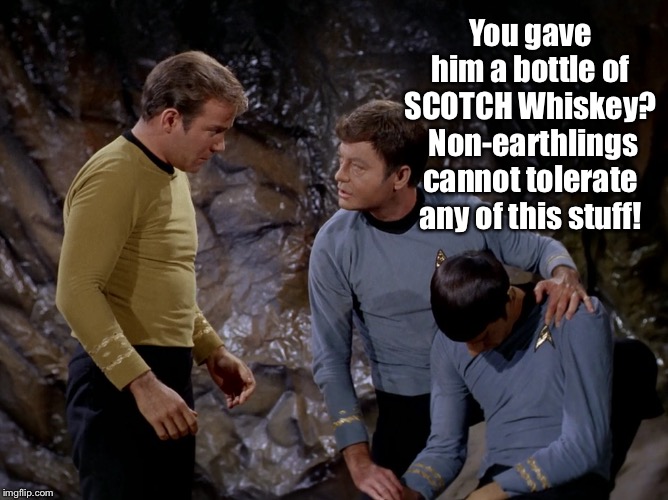 You gave him a bottle of SCOTCH Whiskey?  Non-earthlings cannot tolerate any of this stuff! | made w/ Imgflip meme maker