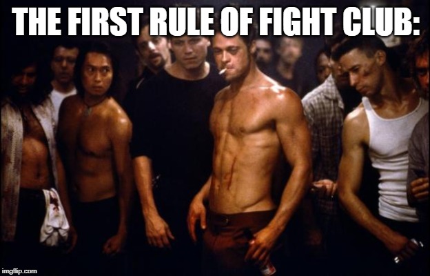 Fight Club Template  | THE FIRST RULE OF FIGHT CLUB: | image tagged in fight club template | made w/ Imgflip meme maker