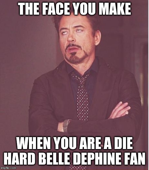 Face You Make Robert Downey Jr Meme | THE FACE YOU MAKE; WHEN YOU ARE A DIE HARD BELLE DEPHINE FAN | image tagged in memes,face you make robert downey jr | made w/ Imgflip meme maker