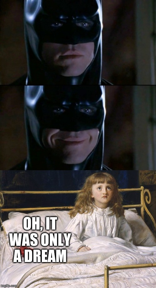 Batman Never Smiles | OH, IT WAS ONLY A DREAM | image tagged in memes,batman smiles,funny,dream,batman | made w/ Imgflip meme maker