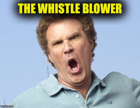will come | THE WHISTLE BLOWER | image tagged in will come | made w/ Imgflip meme maker