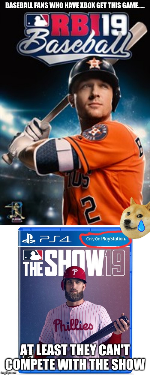 The Show Should Come To Xbox | BASEBALL FANS WHO HAVE XBOX GET THIS GAME..... AT LEAST THEY CAN'T COMPETE WITH THE SHOW | image tagged in mlb,mlb baseball,sports,funny,memes | made w/ Imgflip meme maker