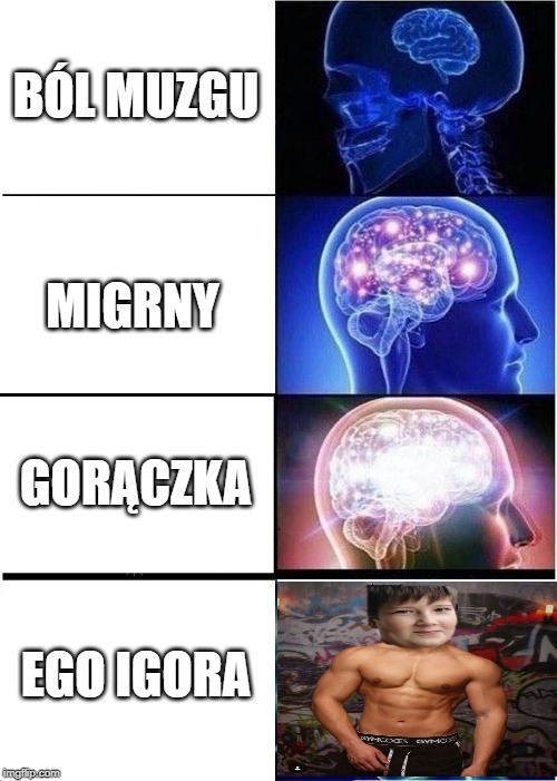 BÓL MUZGU MIGRNY GORĄCZKA EGO IGORA | image tagged in memes,expanding brain | made w/ Imgflip meme maker