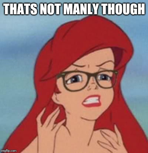 Hipster Ariel Meme | THATS NOT MANLY THOUGH | image tagged in memes,hipster ariel | made w/ Imgflip meme maker