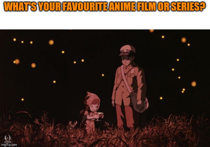 Since it's 'Anime Week a 1forpeace event' | WHAT'S YOUR FAVOURITE ANIME FILM OR SERIES? | image tagged in 1forpeace,anime,grave of the fireflies,studio ghibli,anime week | made w/ Imgflip meme maker