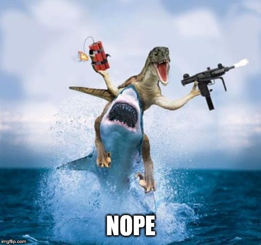 Dinosaur Riding Shark | NOPE | image tagged in dinosaur riding shark | made w/ Imgflip meme maker