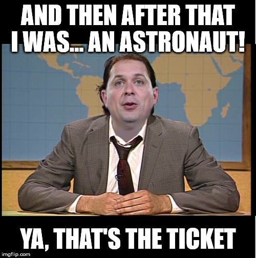 ANDREW SCHEER'S JOB INTERVIEW | AND THEN AFTER THAT I WAS... AN ASTRONAUT! YA, THAT'S THE TICKET | image tagged in andrew scheer,conservative,canadian politics,liar,jon lovitz snl liar,yeah that's the ticket | made w/ Imgflip meme maker