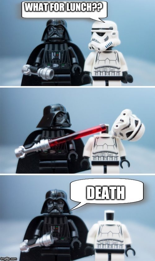 Lego Vader Kills Stormtrooper by giveuahint | WHAT FOR LUNCH?? DEATH | image tagged in lego vader kills stormtrooper by giveuahint | made w/ Imgflip meme maker