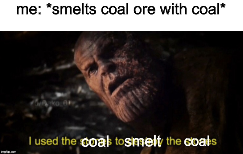 minecraft meme. gimmi updoots | me: *smelts coal ore with coal*; coal; smelt; coal | image tagged in i used the stones to destroy the stones | made w/ Imgflip meme maker