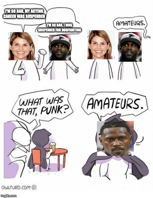 Amateurs | I'M SO BAD, MY ACTING CAREER WAS SUSPENDED; I'M SO BAD, I WAS SUSPENDED FOR DOGFIGHTING | image tagged in amateurs | made w/ Imgflip meme maker