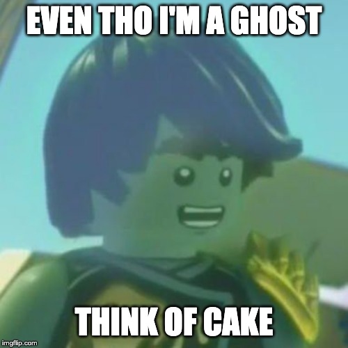 Cole Ninjago Season 6 | EVEN THO I'M A GHOST; THINK OF CAKE | image tagged in cole ninjago season 6 | made w/ Imgflip meme maker