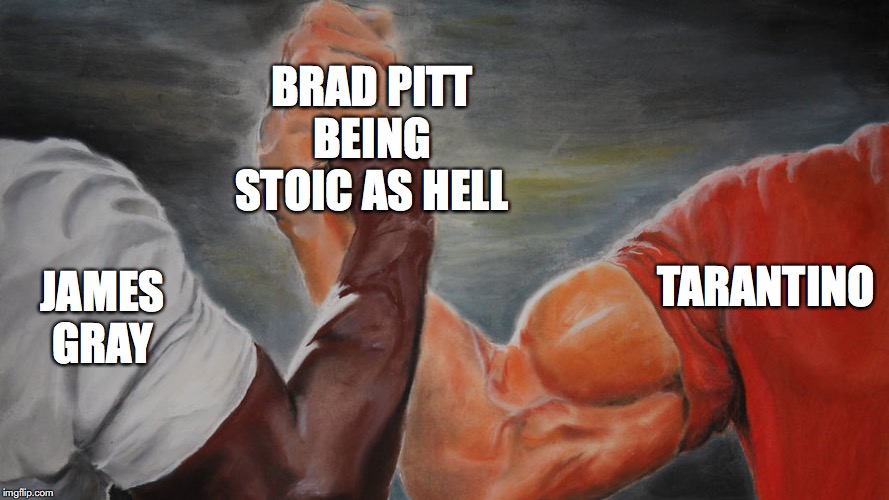 epic hand shake | BRAD PITT BEING STOIC AS HELL; TARANTINO; JAMES GRAY | image tagged in epic hand shake | made w/ Imgflip meme maker