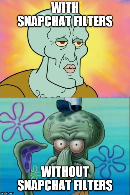 Squidward Meme | WITH SNAPCHAT FILTERS; WITHOUT SNAPCHAT FILTERS | image tagged in memes,squidward | made w/ Imgflip meme maker