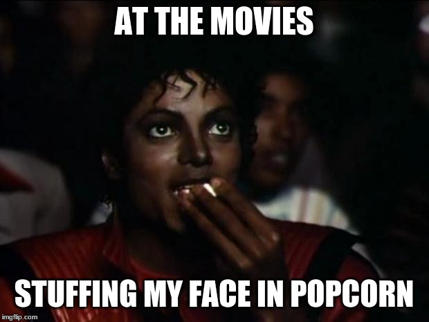 Michael Jackson Popcorn Meme | AT THE MOVIES; STUFFING MY FACE IN POPCORN | image tagged in memes,michael jackson popcorn | made w/ Imgflip meme maker