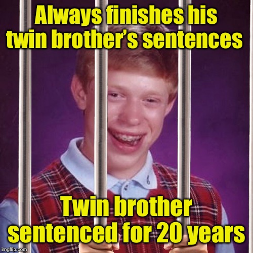 Bad Luck Brian Prison | Always finishes his twin brother’s sentences; Twin brother sentenced for 20 years | image tagged in bad luck brian prison | made w/ Imgflip meme maker