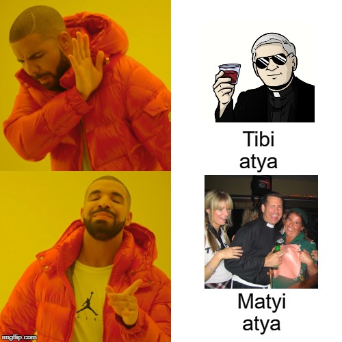 Drake Hotline Bling Meme | Tibi atya; Matyi atya | image tagged in memes,drake hotline bling | made w/ Imgflip meme maker