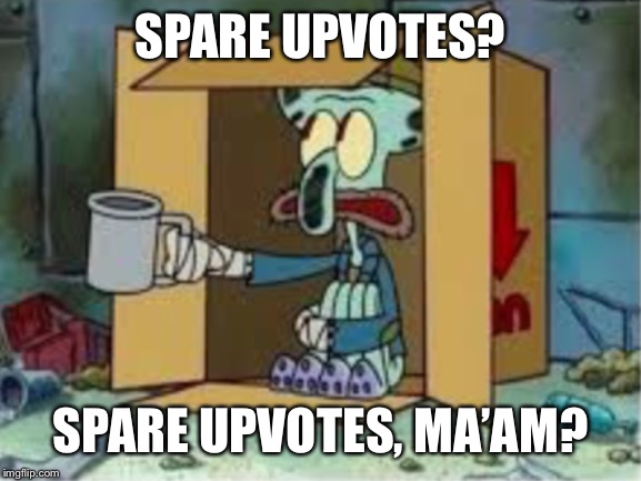 spare coochie | SPARE UPVOTES? SPARE UPVOTES, MA’AM? | image tagged in spare coochie | made w/ Imgflip meme maker