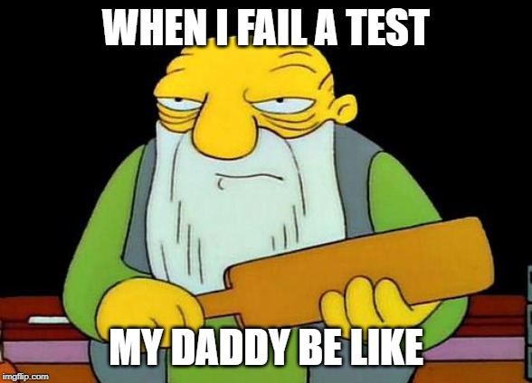That's a paddlin' Meme | WHEN I FAIL A TEST; MY DADDY BE LIKE | image tagged in memes,that's a paddlin' | made w/ Imgflip meme maker