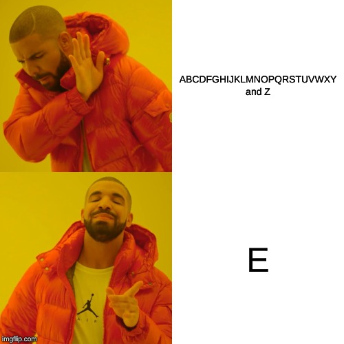 Drake Hotline Bling Meme | ABCDFGHIJKLMNOPQRSTUVWXY and Z; E | image tagged in memes,drake hotline bling | made w/ Imgflip meme maker