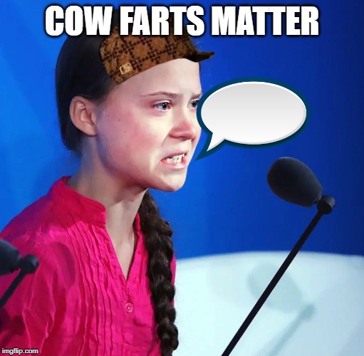 Ecofascist Greta Thunberg | COW FARTS MATTER | image tagged in ecofascist greta thunberg | made w/ Imgflip meme maker