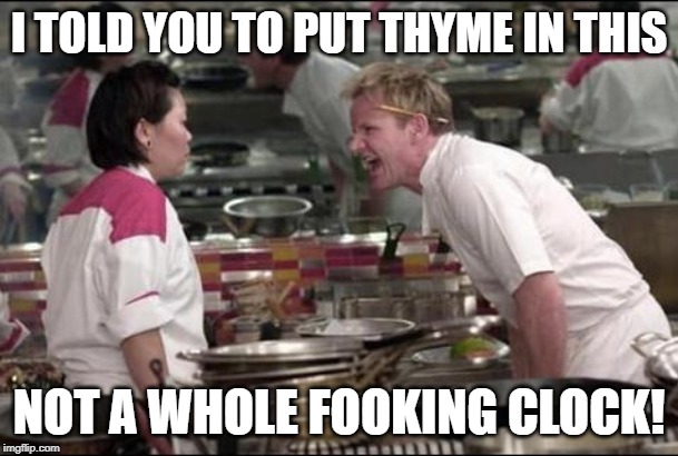 Homophones Can Ruin a Dish | I TOLD YOU TO PUT THYME IN THIS; NOT A WHOLE FOOKING CLOCK! | image tagged in memes,angry chef gordon ramsay | made w/ Imgflip meme maker