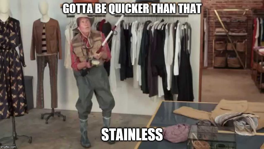 Gotta be quicker | GOTTA BE QUICKER THAN THAT; STAINLESS | image tagged in gotta be quicker | made w/ Imgflip meme maker