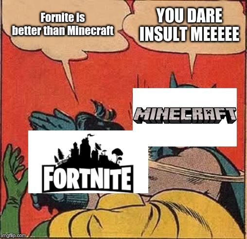 Batman Slapping Robin | Fornite is better than Minecraft; YOU DARE INSULT MEEEEE | image tagged in memes,batman slapping robin | made w/ Imgflip meme maker