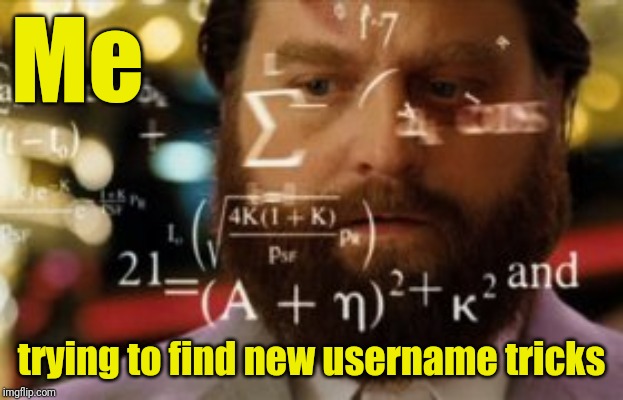 Trying to calculate how much sleep I can get | Me trying to find new username tricks | image tagged in trying to calculate how much sleep i can get | made w/ Imgflip meme maker