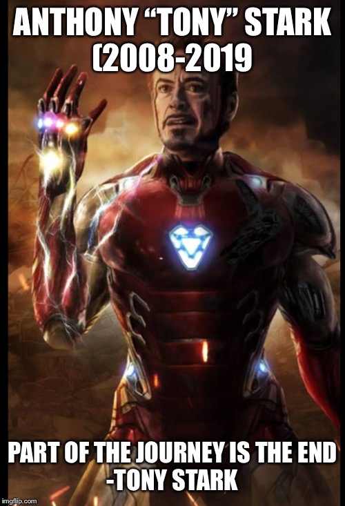Ironman Memorial | ANTHONY “TONY” STARK
(2008-2019; PART OF THE JOURNEY IS THE END
-TONY STARK | image tagged in ironman snap,iron man | made w/ Imgflip meme maker