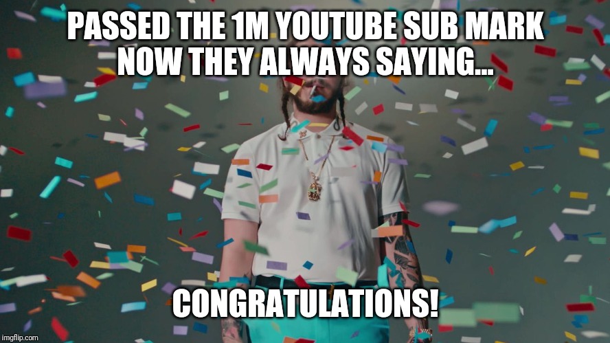 I made this meme in honor of @EriktheElectric :) congrats on 1 million subs :) | PASSED THE 1M YOUTUBE SUB MARK
NOW THEY ALWAYS SAYING... CONGRATULATIONS! | image tagged in post malone congratulations,memes | made w/ Imgflip meme maker