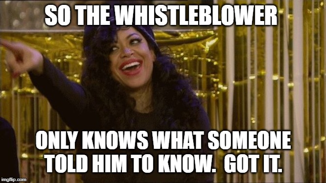 point laugh | SO THE WHISTLEBLOWER; ONLY KNOWS WHAT SOMEONE TOLD HIM TO KNOW.  GOT IT. | image tagged in point laugh | made w/ Imgflip meme maker