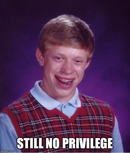Bad Luck Brian Meme | STILL NO PRIVILEGE | image tagged in memes,bad luck brian | made w/ Imgflip meme maker