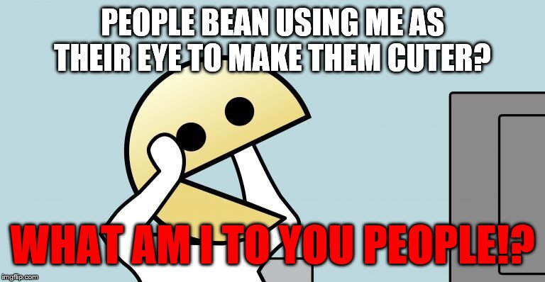 Pac-Man | PEOPLE BEAN USING ME AS THEIR EYE TO MAKE THEM CUTER? WHAT AM I TO YOU PEOPLE!? | image tagged in pac-man | made w/ Imgflip meme maker
