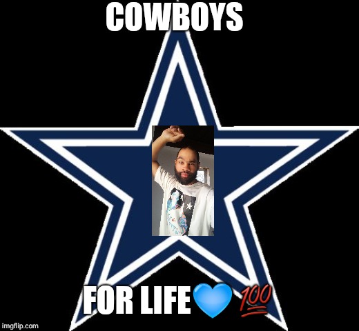 Dallas Cowboys Meme | COWBOYS; FOR LIFE💙💯 | image tagged in memes,dallas cowboys | made w/ Imgflip meme maker