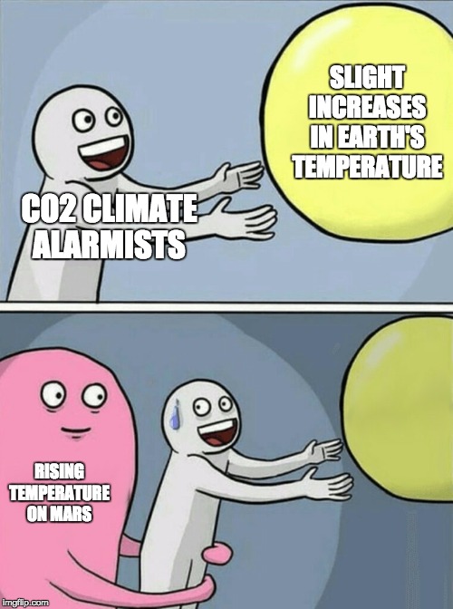 Running Away Balloon | SLIGHT INCREASES IN EARTH'S TEMPERATURE; CO2 CLIMATE ALARMISTS; RISING TEMPERATURE ON MARS | image tagged in memes,running away balloon | made w/ Imgflip meme maker