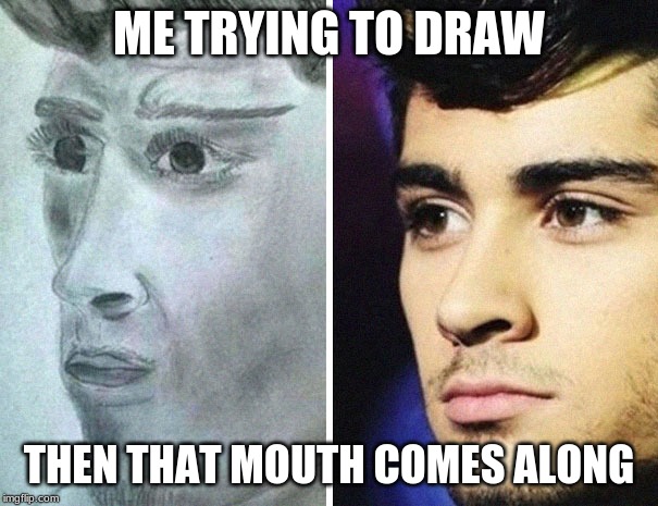 ME TRYING TO DRAW; THEN THAT MOUTH COMES ALONG | image tagged in yehe,tehe | made w/ Imgflip meme maker