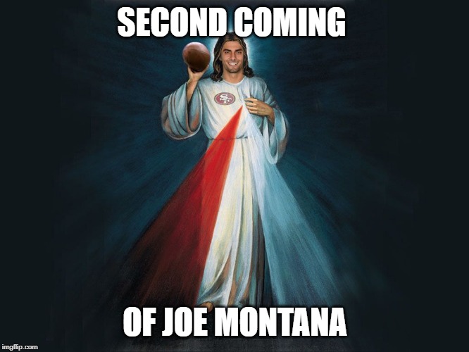Jimmy Garoppolo Gesus/Jesus | SECOND COMING; OF JOE MONTANA | image tagged in jimmy garoppolo gesus/jesus | made w/ Imgflip meme maker