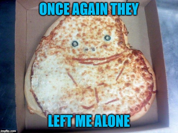 ONCE AGAIN THEY LEFT ME ALONE | made w/ Imgflip meme maker