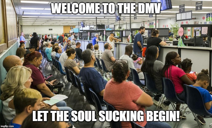 The 7th Level of Hell | WELCOME TO THE DMV; LET THE SOUL SUCKING BEGIN! | image tagged in dmv | made w/ Imgflip meme maker