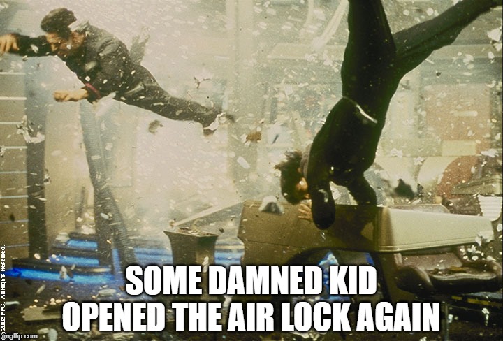 Sucked Out | SOME DAMNED KID OPENED THE AIR LOCK AGAIN | image tagged in star trek bridge explosion | made w/ Imgflip meme maker