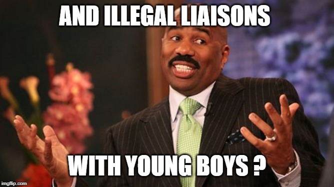 AND ILLEGAL LIAISONS WITH YOUNG BOYS ? | image tagged in memes,steve harvey | made w/ Imgflip meme maker