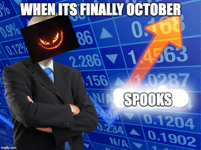 stonks | WHEN ITS FINALLY OCTOBER; SPOOKS | image tagged in stonks | made w/ Imgflip meme maker