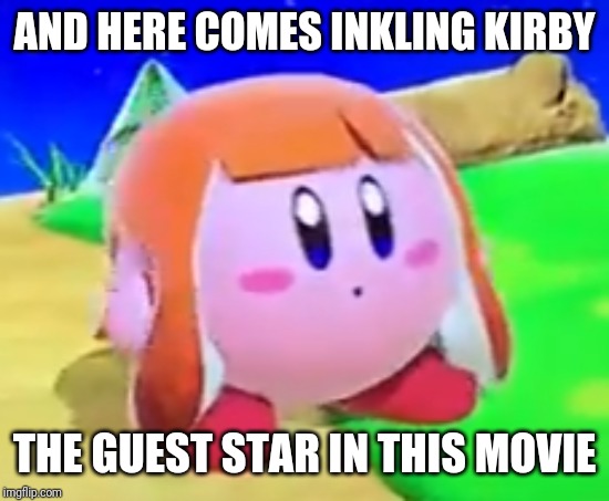 Inkling Kirby | AND HERE COMES INKLING KIRBY THE GUEST STAR IN THIS MOVIE | image tagged in inkling kirby | made w/ Imgflip meme maker