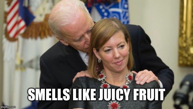 Creepy Joe Biden | SMELLS LIKE JUICY FRUIT | image tagged in creepy joe biden | made w/ Imgflip meme maker