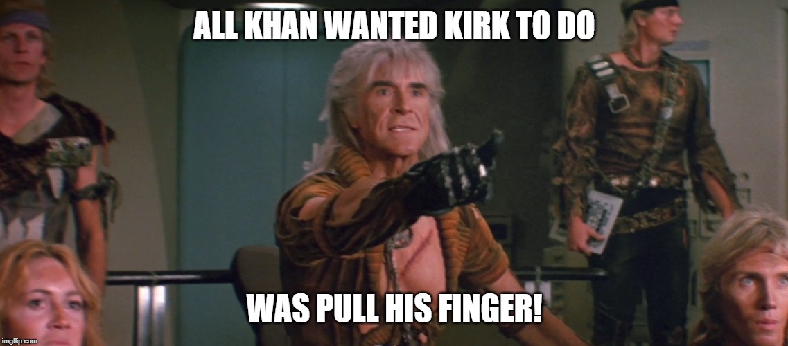 He Tasks Me...... | ALL KHAN WANTED KIRK TO DO; WAS PULL HIS FINGER! | image tagged in wrath of khan | made w/ Imgflip meme maker