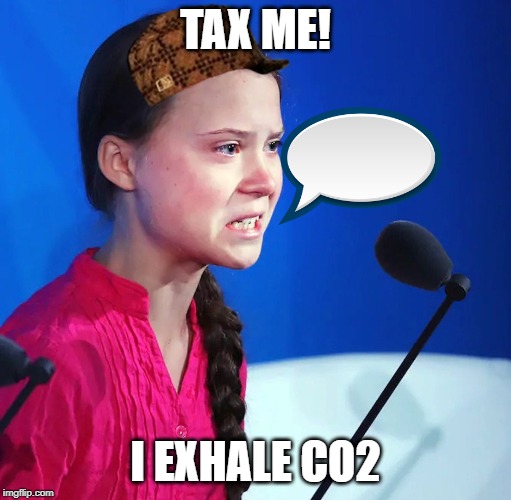 Ecofascist Greta Thunberg | TAX ME! I EXHALE CO2 | image tagged in ecofascist greta thunberg | made w/ Imgflip meme maker