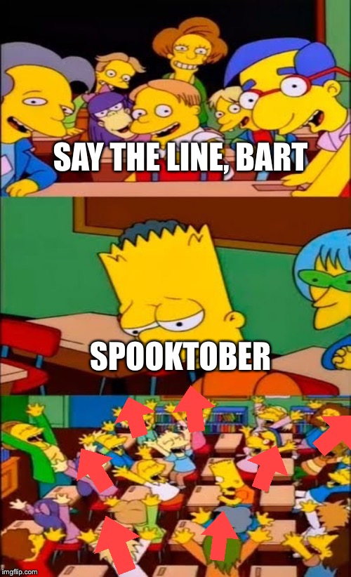 say the line bart! simpsons | SAY THE LINE, BART; SPOOKTOBER | image tagged in say the line bart simpsons | made w/ Imgflip meme maker