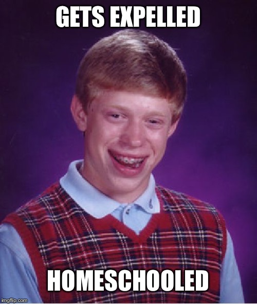 Bad Luck Brian Meme | GETS EXPELLED HOMESCHOOLED | image tagged in memes,bad luck brian | made w/ Imgflip meme maker